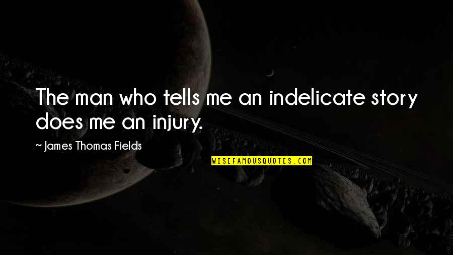 Indelicate Quotes By James Thomas Fields: The man who tells me an indelicate story