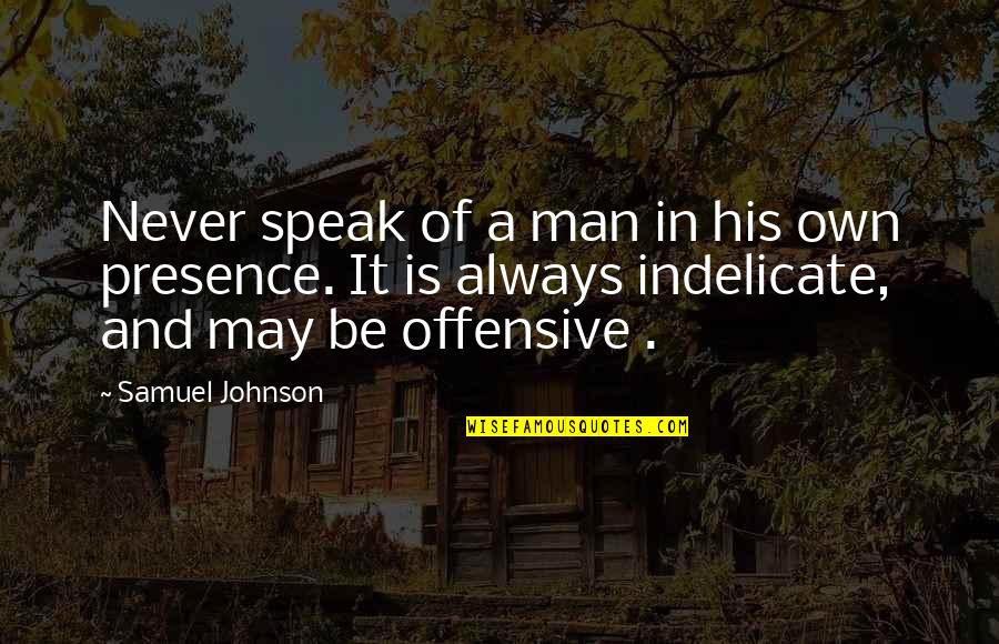 Indelicate Quotes By Samuel Johnson: Never speak of a man in his own