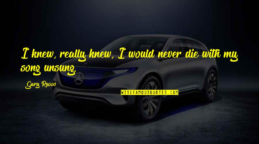 Indemnat Sinonim Quotes By Gary Russo: I knew, really knew, I would never die