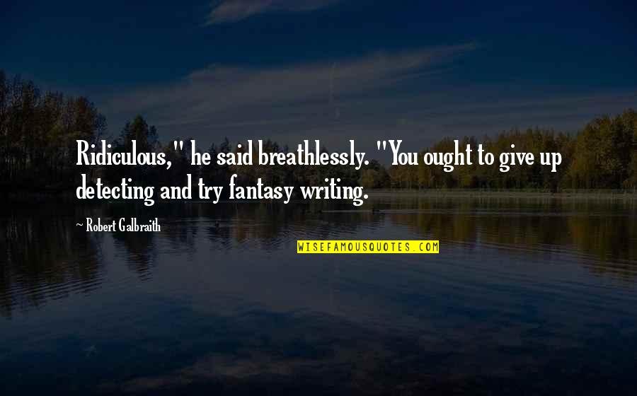 Indemnat Sinonim Quotes By Robert Galbraith: Ridiculous," he said breathlessly. "You ought to give Indemnat Sinonim Quotes By Robert Galbraith: Ridiculous," he said breathlessly. "You ought to give