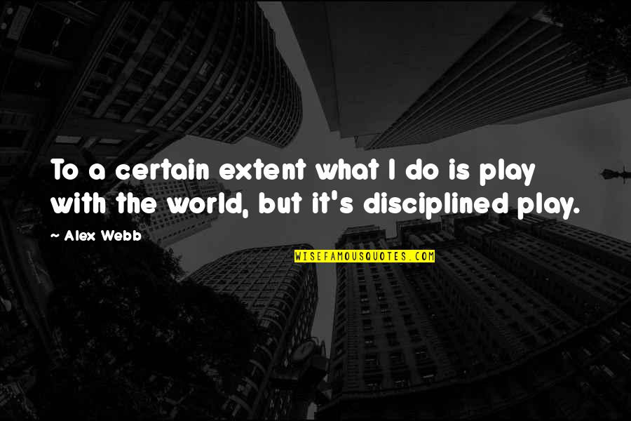 Indemnes Quotes By Alex Webb: To a certain extent what I do is