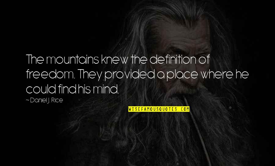 Indemnes Quotes By Daniel J. Rice: The mountains knew the definition of freedom. They Indemnes Quotes By Daniel J. Rice: The mountains knew the definition of freedom. They