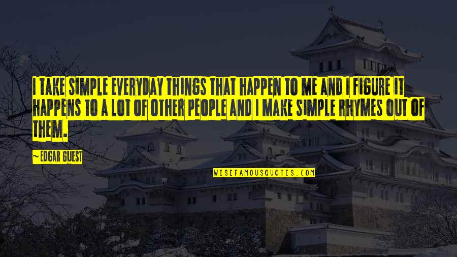 Indemnes Quotes By Edgar Guest: I take simple everyday things that happen to Indemnes Quotes By Edgar Guest: I take simple everyday things that happen to
