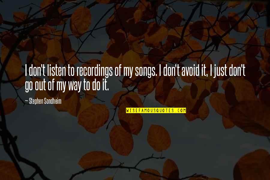Indemnes Quotes By Stephen Sondheim: I don't listen to recordings of my songs. Indemnes Quotes By Stephen Sondheim: I don't listen to recordings of my songs.