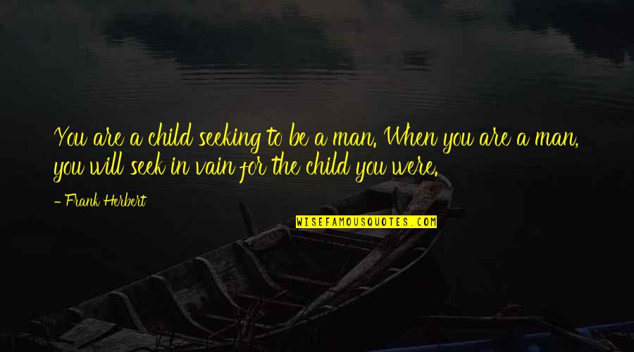 Indemnifies Quotes By Frank Herbert: You are a child seeking to be a Indemnifies Quotes By Frank Herbert: You are a child seeking to be a