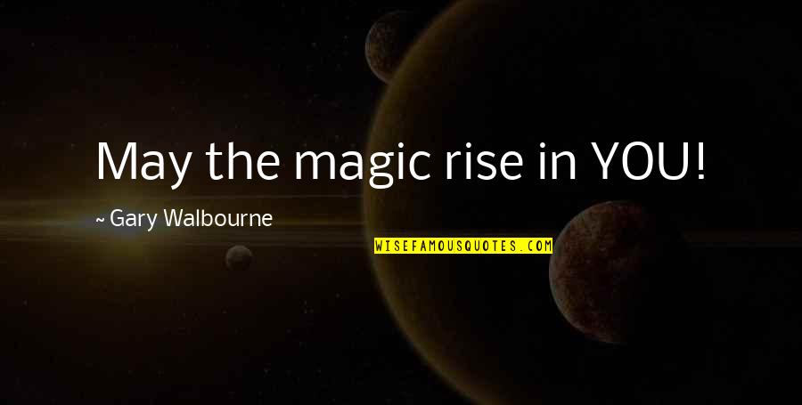 Indemnity Insurance Quotes By Gary Walbourne: May the magic rise in YOU!