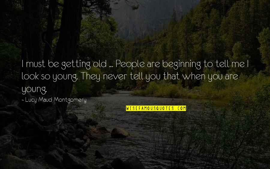 Indemnity Letter Quotes By Lucy Maud Montgomery: I must be getting old ... People are