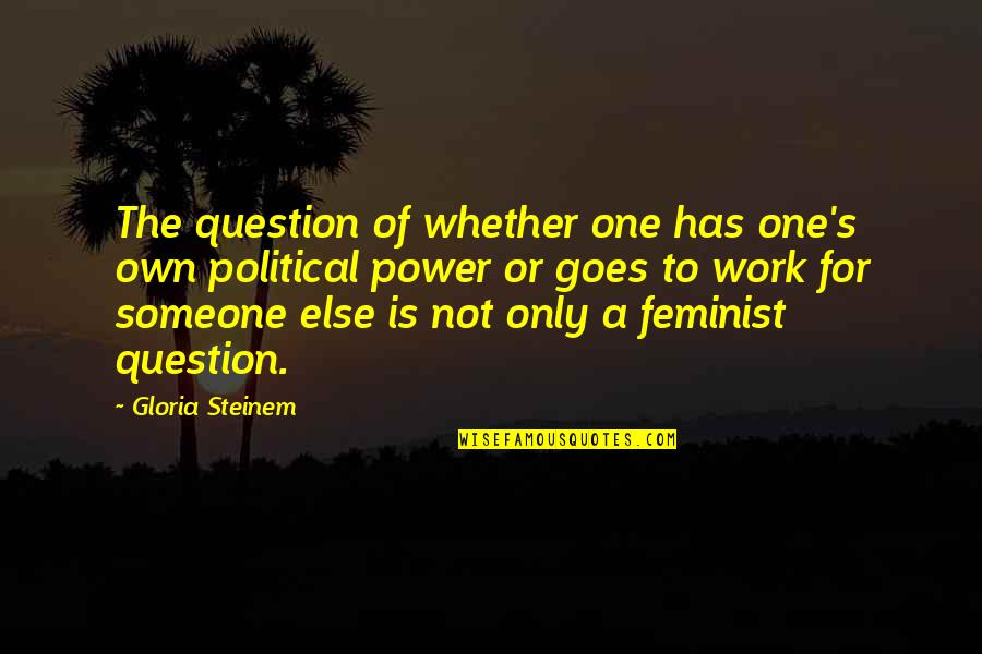 Indemnity Only Quotes By Gloria Steinem: The question of whether one has one's own