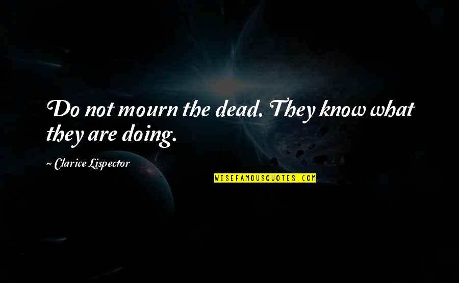 Indemnity Policy Quotes By Clarice Lispector: Do not mourn the dead. They know what