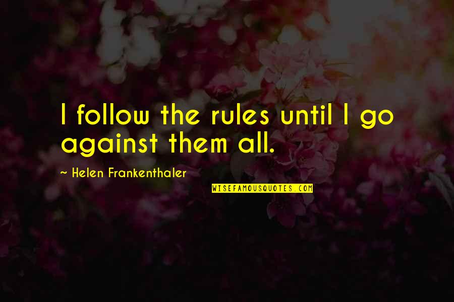 Indemonstrable Quotes By Helen Frankenthaler: I follow the rules until I go against