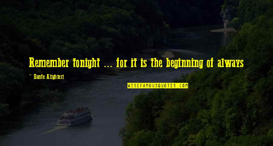 Indendepent Quotes By Dante Alighieri: Remember tonight ... for it is the beginning Indendepent Quotes By Dante Alighieri: Remember tonight ... for it is the beginning