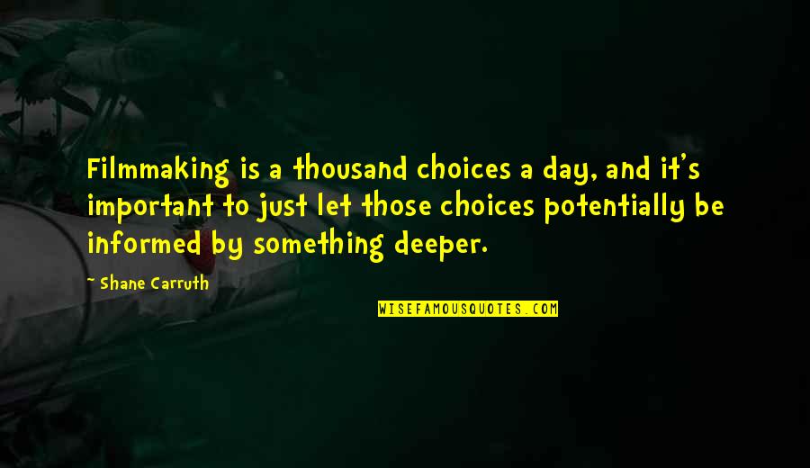 Indeniablement Quotes By Shane Carruth: Filmmaking is a thousand choices a day, and Indeniablement Quotes By Shane Carruth: Filmmaking is a thousand choices a day, and