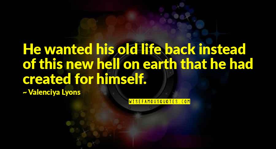 Indentations In Legs Quotes By Valenciya Lyons: He wanted his old life back instead of