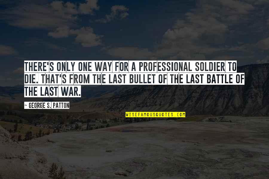Indentations Quotes By George S. Patton: There's only one way for a professional soldier