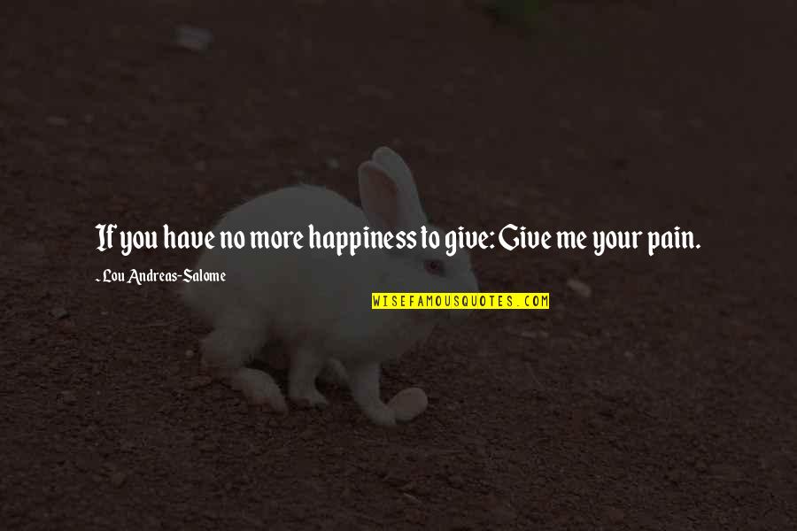 Indentations Quotes By Lou Andreas-Salome: If you have no more happiness to give: