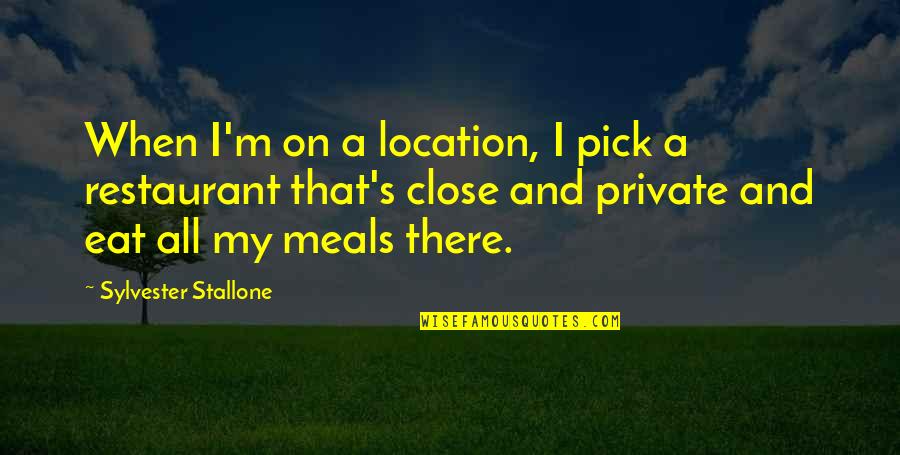 Indentifies Quotes By Sylvester Stallone: When I'm on a location, I pick a