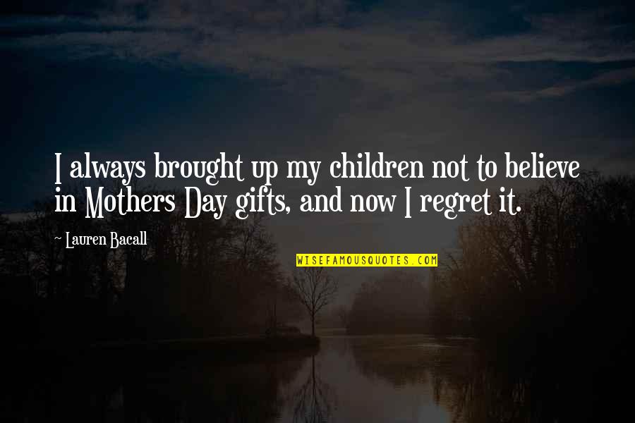 Indentify Quotes By Lauren Bacall: I always brought up my children not to