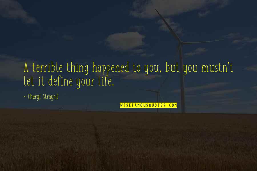 Indenture Quotes By Cheryl Strayed: A terrible thing happened to you, but you
