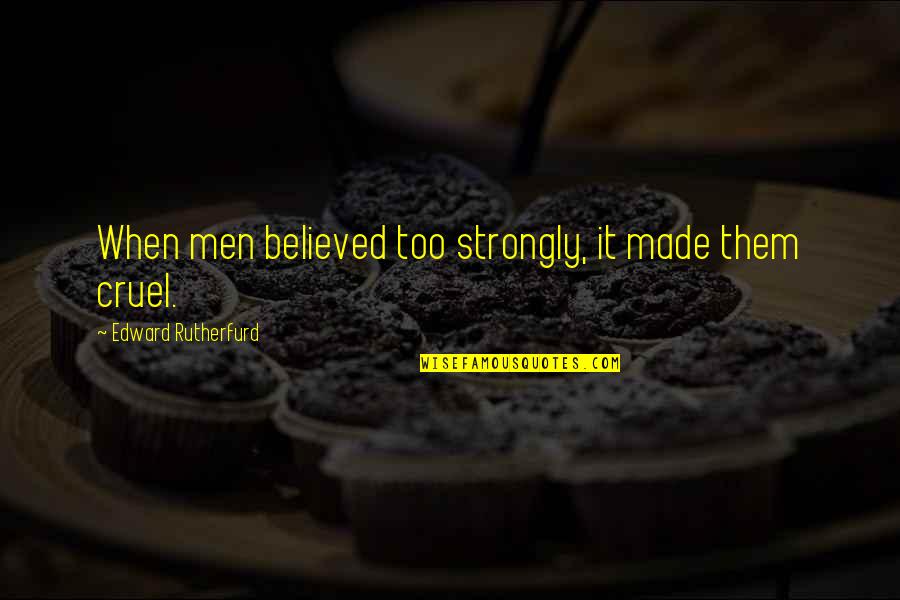 Indenture Quotes By Edward Rutherfurd: When men believed too strongly, it made them Indenture Quotes By Edward Rutherfurd: When men believed too strongly, it made them