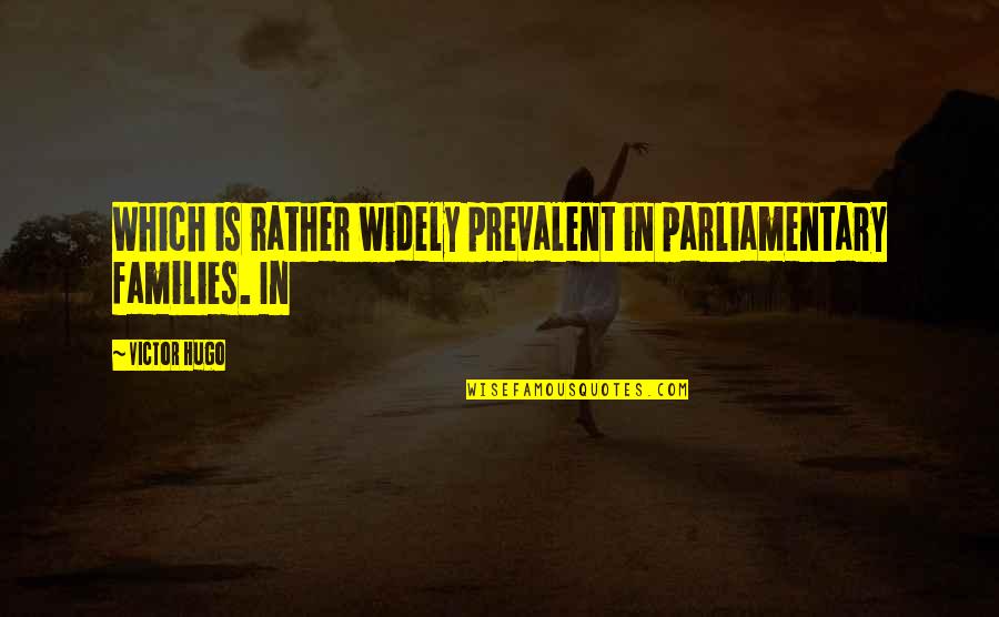 Indenture Quotes By Victor Hugo: Which is rather widely prevalent in parliamentary families.
