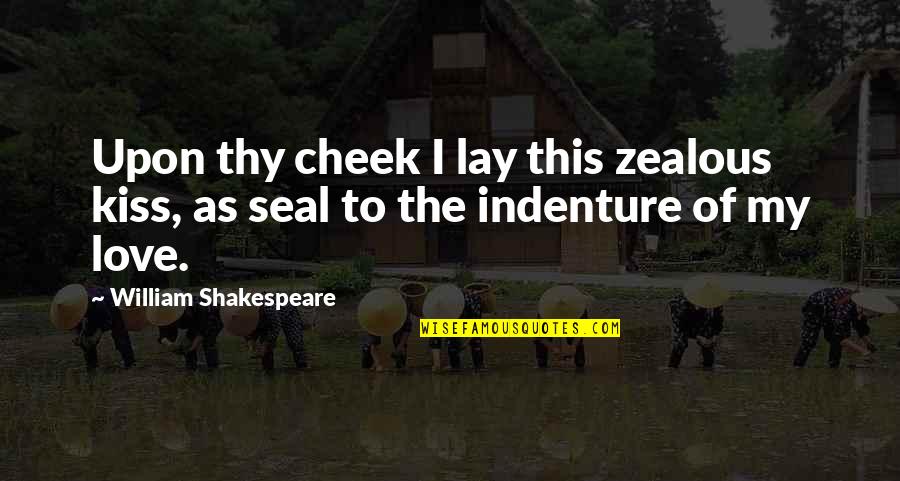 Indenture Quotes By William Shakespeare: Upon thy cheek I lay this zealous kiss, Indenture Quotes By William Shakespeare: Upon thy cheek I lay this zealous kiss,
