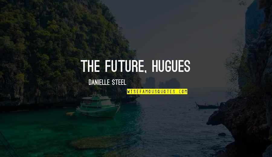 Indepdence Quotes By Danielle Steel: the future, Hugues Indepdence Quotes By Danielle Steel: the future, Hugues