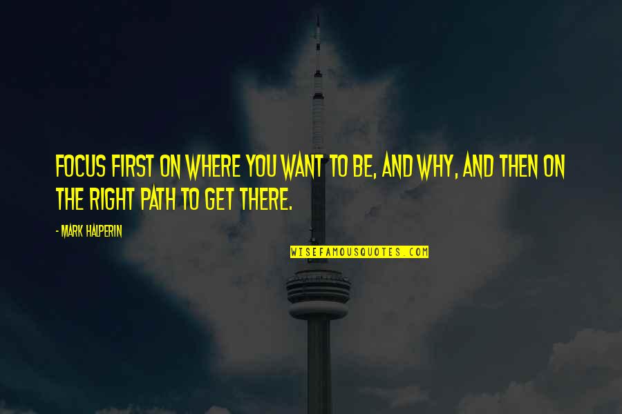Indepencence Quotes By Mark Halperin: Focus first on where you want to be, Indepencence Quotes By Mark Halperin: Focus first on where you want to be,
