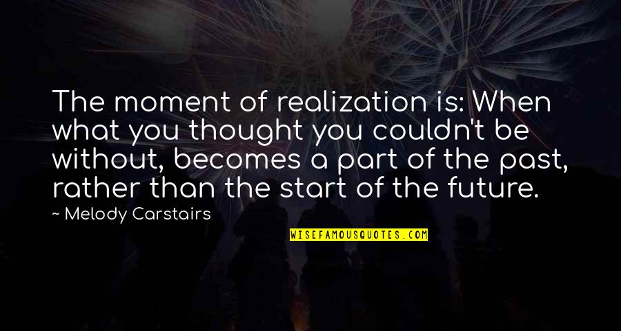 Independance Quotes By Melody Carstairs: The moment of realization is: When what you