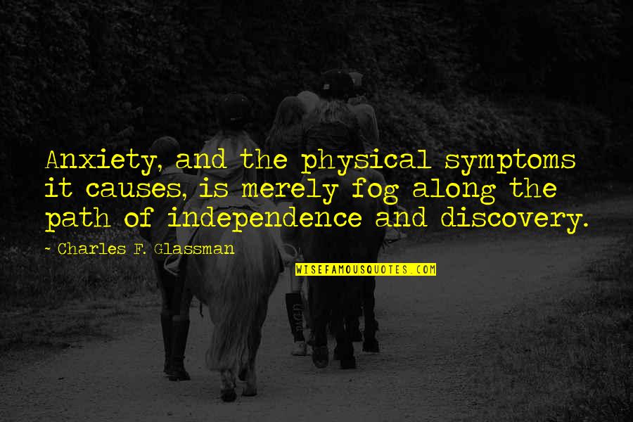 Independence And Freedom Quotes By Charles F. Glassman: Anxiety, and the physical symptoms it causes, is