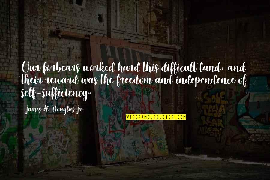 Independence And Freedom Quotes By James H. Douglas Jr.: Our forbears worked hard this difficult land, and