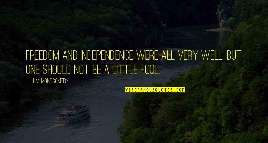 Independence And Freedom Quotes By L.M. Montgomery: Freedom and independence were all very well, but