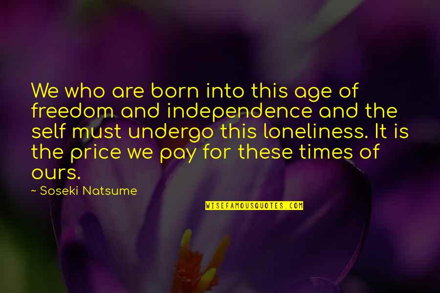 Independence And Freedom Quotes By Soseki Natsume: We who are born into this age of