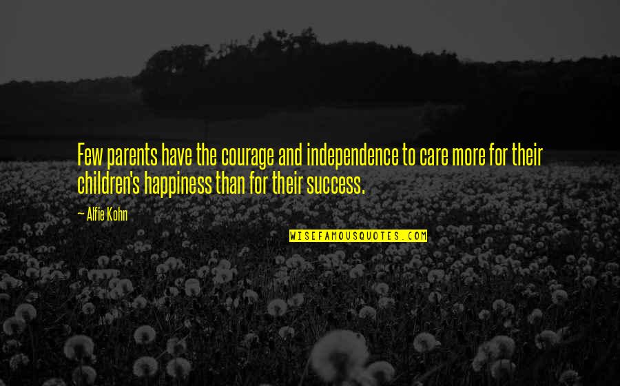 Independence And Happiness Quotes By Alfie Kohn: Few parents have the courage and independence to