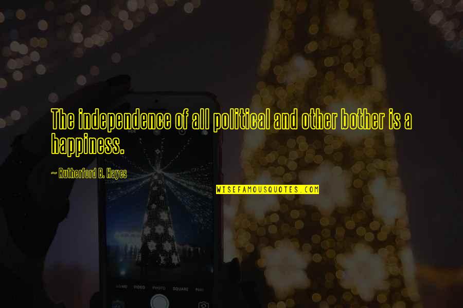 Independence And Happiness Quotes By Rutherford B. Hayes: The independence of all political and other bother