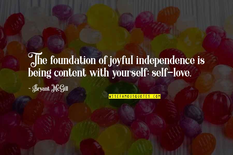 Independence And Love Quotes By Bryant McGill: The foundation of joyful independence is being content