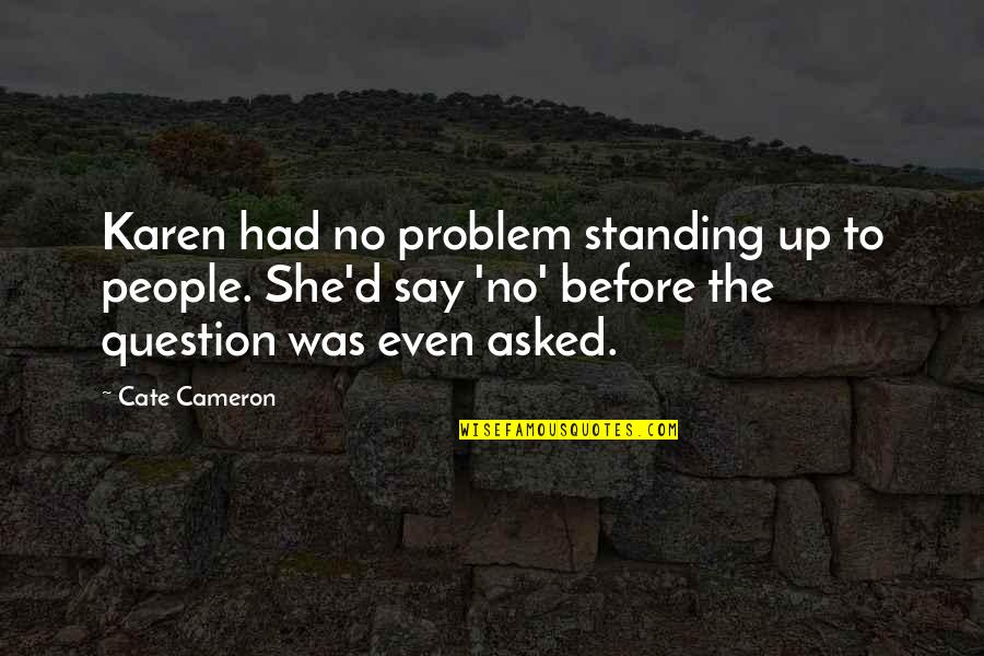 Independence And Love Quotes By Cate Cameron: Karen had no problem standing up to people.