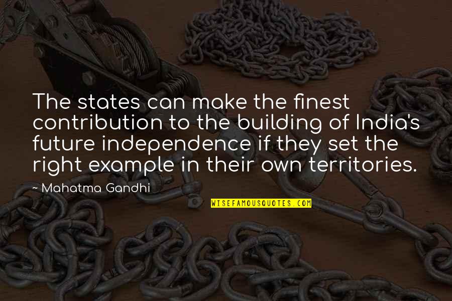 Independence By Mahatma Gandhi Quotes By Mahatma Gandhi: The states can make the finest contribution to