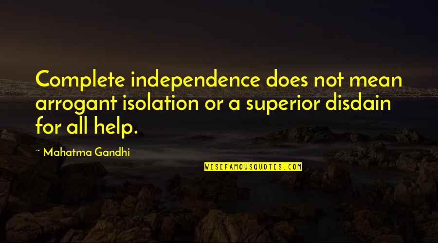Independence By Mahatma Gandhi Quotes By Mahatma Gandhi: Complete independence does not mean arrogant isolation or