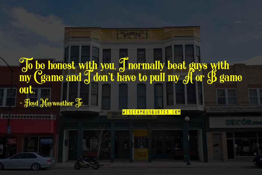 Independence Day 14 August Quotes By Floyd Mayweather Jr.: To be honest with you, I normally beat Independence Day 14 August Quotes By Floyd Mayweather Jr.: To be honest with you, I normally beat