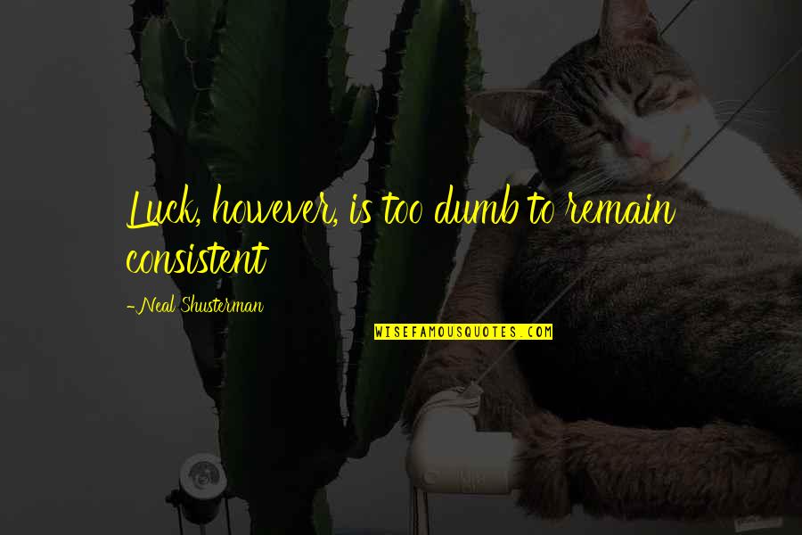 Independence Day 14 August Quotes By Neal Shusterman: Luck, however, is too dumb to remain consistent Independence Day 14 August Quotes By Neal Shusterman: Luck, however, is too dumb to remain consistent