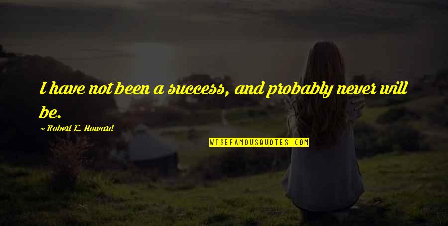 Independence Day 2021 Tamil Quotes By Robert E. Howard: I have not been a success, and probably Independence Day 2021 Tamil Quotes By Robert E. Howard: I have not been a success, and probably