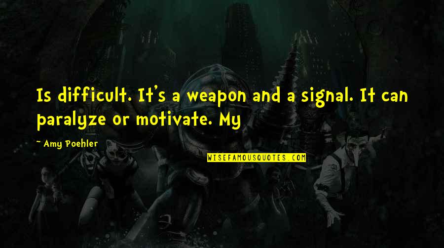 Independence Day By Indian Leaders Quotes By Amy Poehler: Is difficult. It's a weapon and a signal.