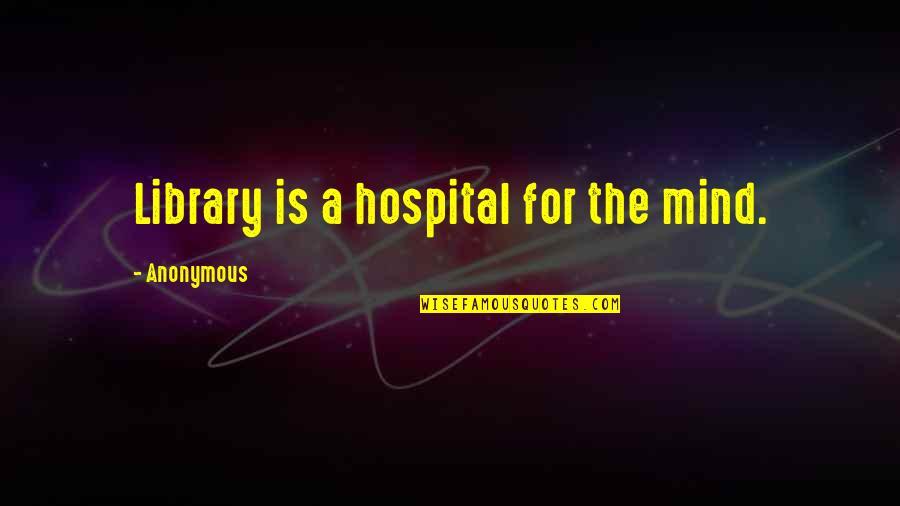 Independence Day By Rabindranath Tagore Quotes By Anonymous: Library is a hospital for the mind.