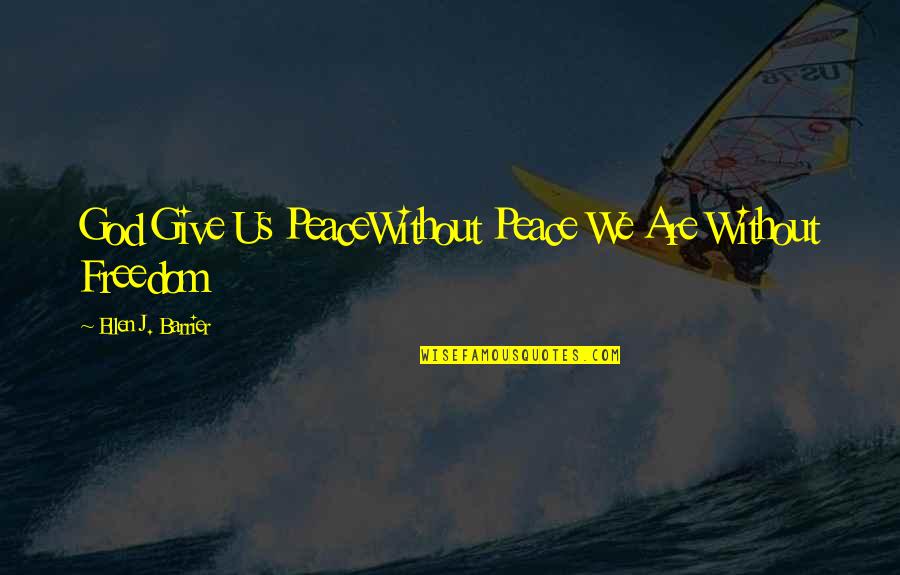 Independence Day Freedom Quotes By Ellen J. Barrier: God Give Us PeaceWithout Peace We Are Without Independence Day Freedom Quotes By Ellen J. Barrier: God Give Us PeaceWithout Peace We Are Without