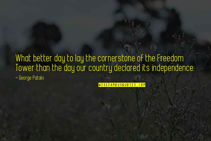 Independence Day Freedom Quotes By George Pataki: What better day to lay the cornerstone of