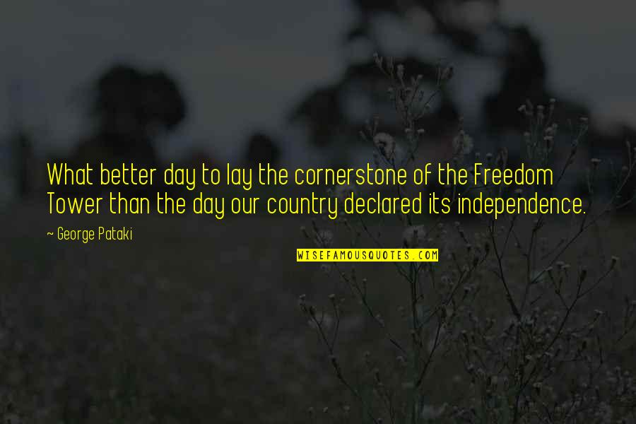 Independence Day Freedom Quotes By George Pataki: What better day to lay the cornerstone of Independence Day Freedom Quotes By George Pataki: What better day to lay the cornerstone of