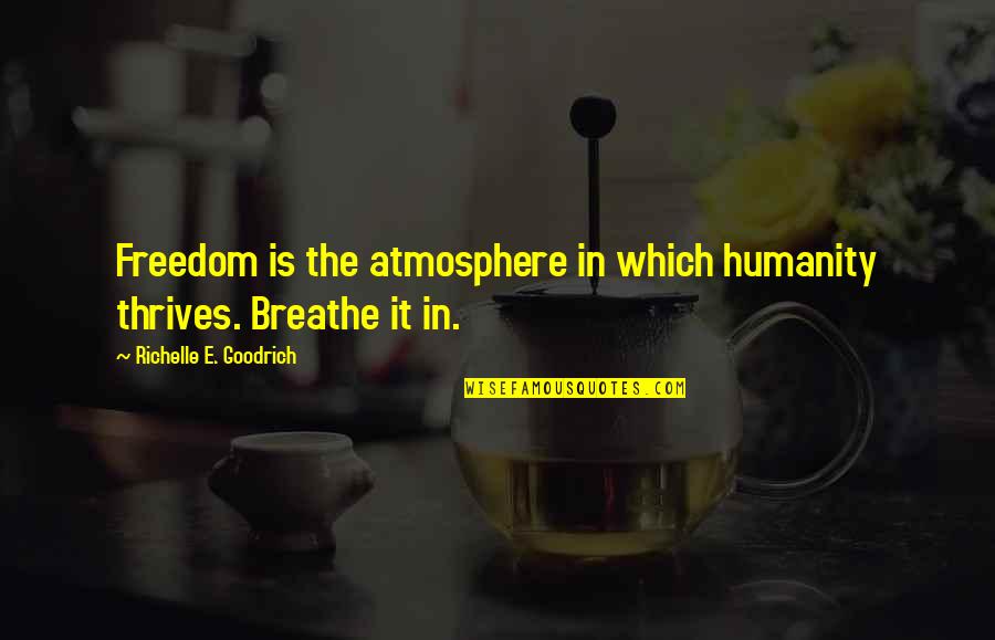 Independence Day Freedom Quotes By Richelle E. Goodrich: Freedom is the atmosphere in which humanity thrives. Independence Day Freedom Quotes By Richelle E. Goodrich: Freedom is the atmosphere in which humanity thrives.
