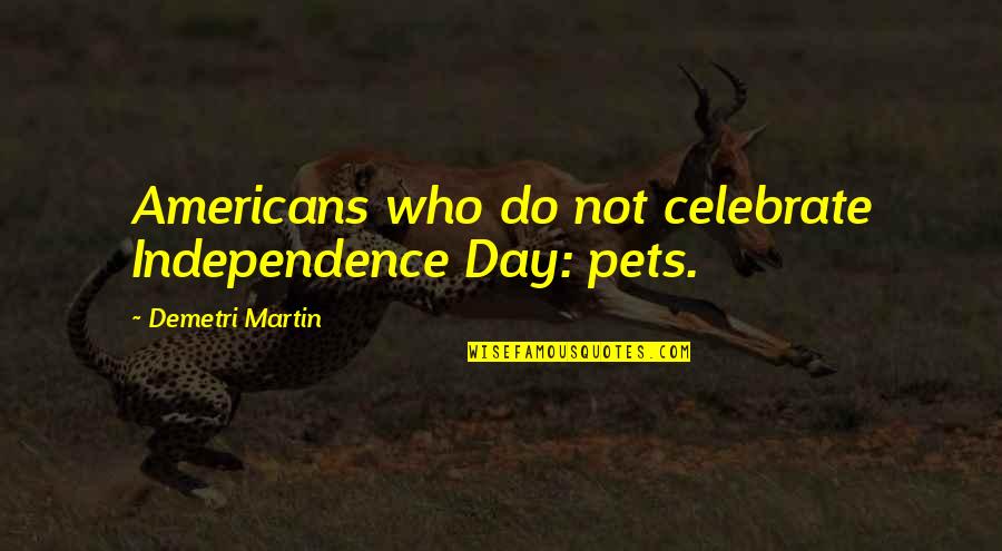 Independence Day Quotes By Demetri Martin: Americans who do not celebrate Independence Day: pets.