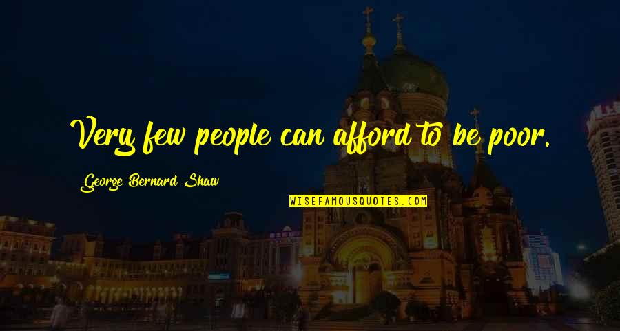 Independence Day Speech Quotes By George Bernard Shaw: Very few people can afford to be poor. Independence Day Speech Quotes By George Bernard Shaw: Very few people can afford to be poor.