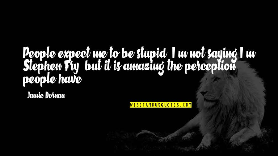 Independence Day Tagalog Quotes By Jamie Dornan: People expect me to be stupid. I'm not
